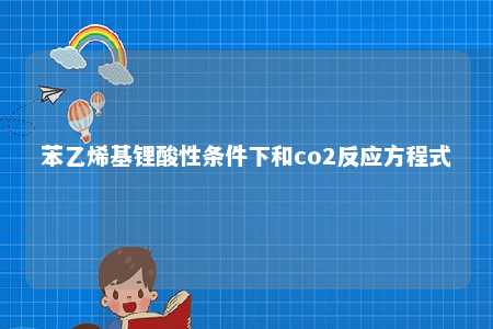 苯乙烯基锂酸性条件下和co2反应方程式