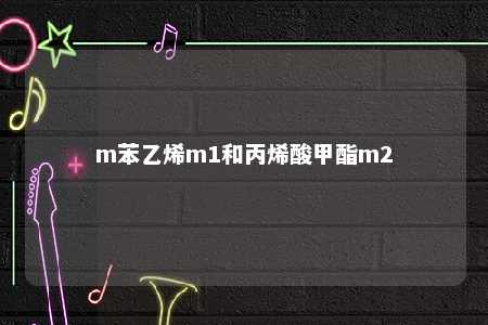 m苯乙烯m1和丙烯酸甲酯m2