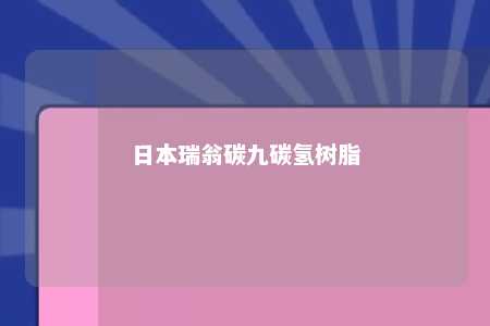 日本瑞翁碳九碳氢树脂