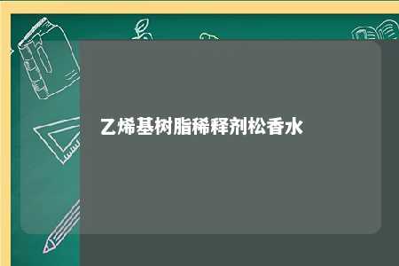 乙烯基树脂稀释剂松香水