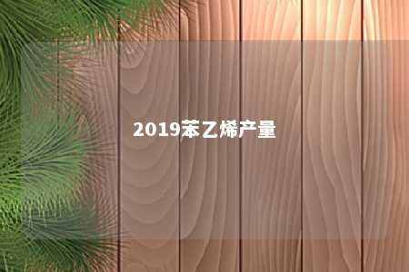 2019苯乙烯产量