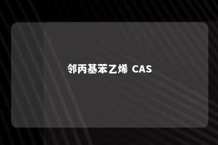 邻丙基苯乙烯 CAS