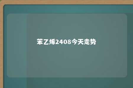 苯乙烯2408今天走势