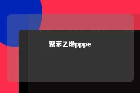 聚苯乙烯pppe