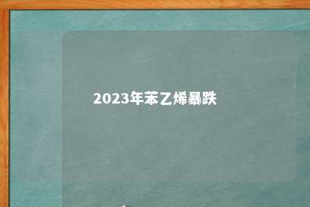 2023年苯乙烯暴跌