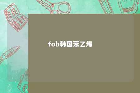 fob韩国苯乙烯