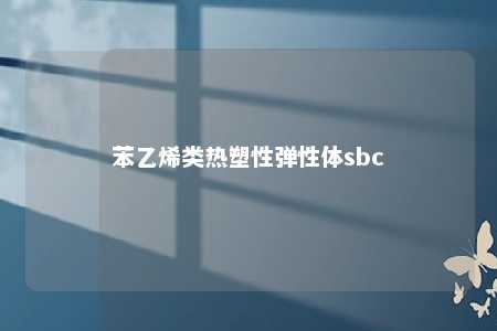 苯乙烯类热塑性弹性体sbc