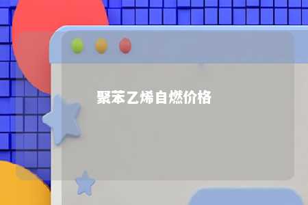 聚苯乙烯自燃价格