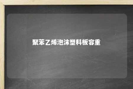 聚苯乙烯泡沫塑料板容重