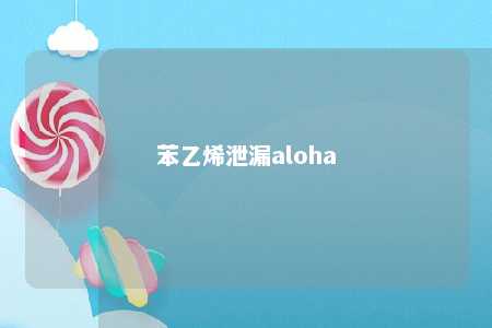 苯乙烯泄漏aloha