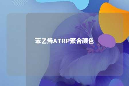 苯乙烯ATRP聚合颜色