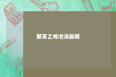 聚苯乙烯泡沫画框