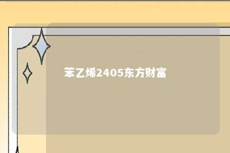 苯乙烯2405东方财富