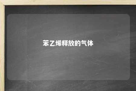 苯乙烯释放的气体