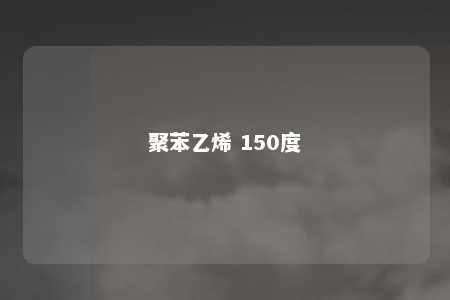 聚苯乙烯 150度