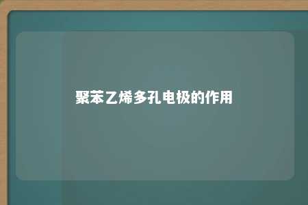 聚苯乙烯多孔电极的作用