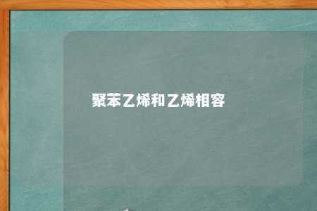 聚苯乙烯和乙烯相容