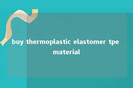 buy thermoplastic elastomer tpe material