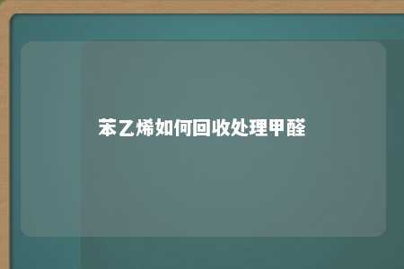 苯乙烯如何回收处理甲醛