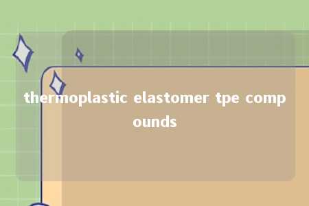 thermoplastic elastomer tpe compounds