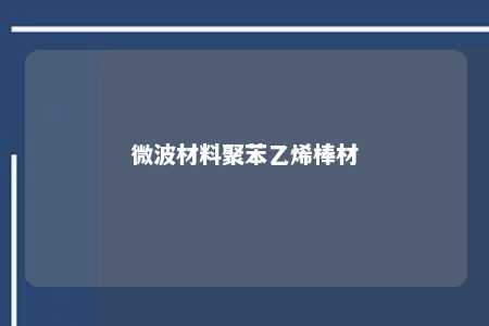 微波材料聚苯乙烯棒材