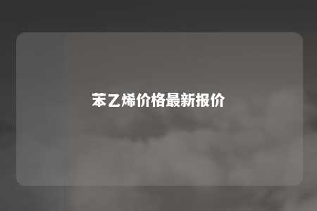 苯乙烯价格最新报价