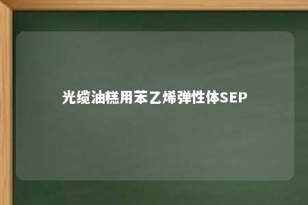 光缆油糕用苯乙烯弹性体SEP