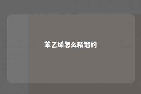 苯乙烯怎么精馏的