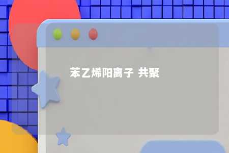 苯乙烯阳离子 共聚