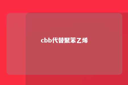 cbb代替聚苯乙烯