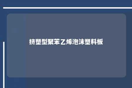 挤塑型聚苯乙烯泡沫塑料板