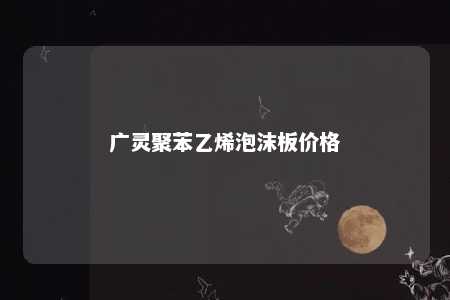 广灵聚苯乙烯泡沫板价格