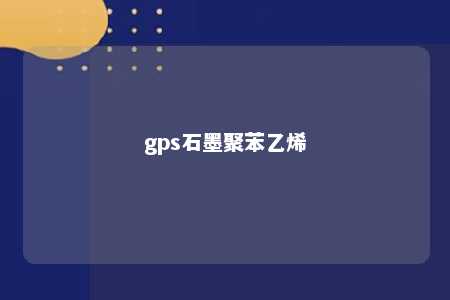 gps石墨聚苯乙烯