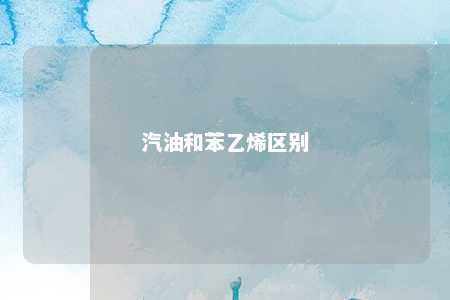 汽油和苯乙烯区别