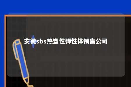 安徽sbs热塑性弹性体销售公司