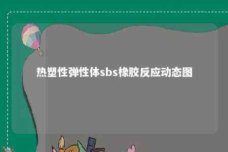 热塑性弹性体sbs橡胶反应动态图