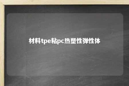 材料tpe粘pc热塑性弹性体