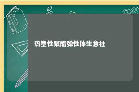 热塑性聚酯弹性体生意社