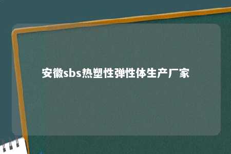 安徽sbs热塑性弹性体生产厂家