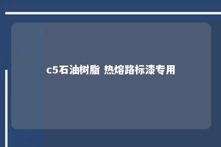 c5石油树脂 热熔路标漆专用