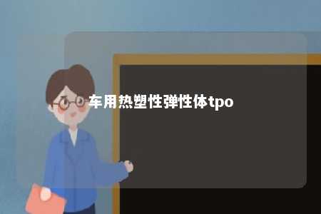 车用热塑性弹性体tpo