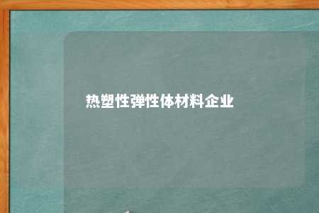 热塑性弹性体材料企业