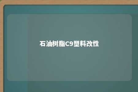 石油树脂C9塑料改性