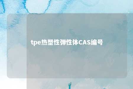 tpe热塑性弹性体CAS编号