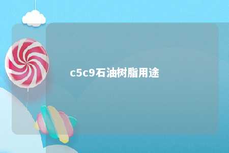 c5c9石油树脂用途