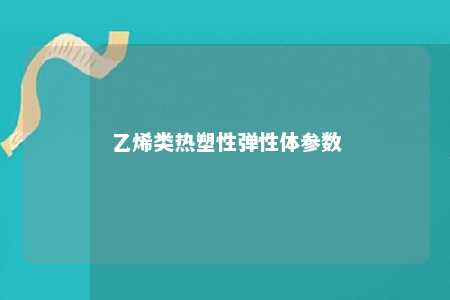 乙烯类热塑性弹性体参数