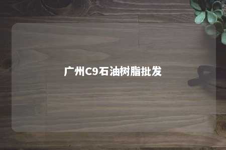 广州C9石油树脂批发