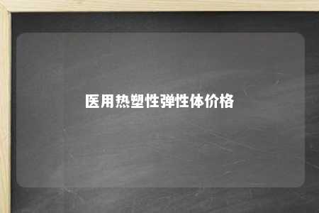 医用热塑性弹性体价格