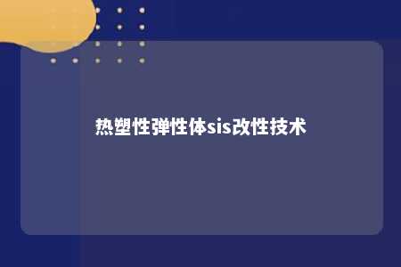 热塑性弹性体sis改性技术