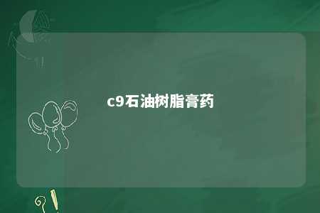 c9石油树脂膏药